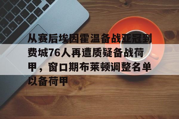 九游官网入口-关于从赛后埃因霍温备战亚冠到费城76人再遭质疑备战荷甲，窗口期布莱顿调整名单以备荷甲的信息